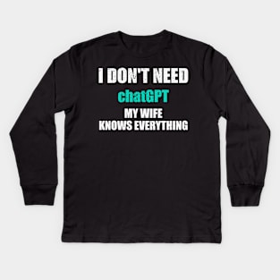 I Dont Need ChatGPT My Wife Knows Everything Kids Long Sleeve T-Shirt